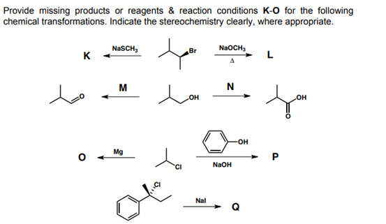 Provide missing products or reagents & reaction conditions K-O for the following
chemical transformations. Indicate the stereochemistry clearly, where appropriate.
NASCH,
NaOCH,
K
L
A
N
to
M
он
он
Mg
P
NaOH
Nal
