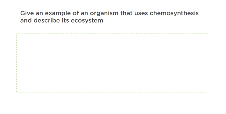 Give an example of an organism that uses chemosynthesis
and describe its ecosystem
