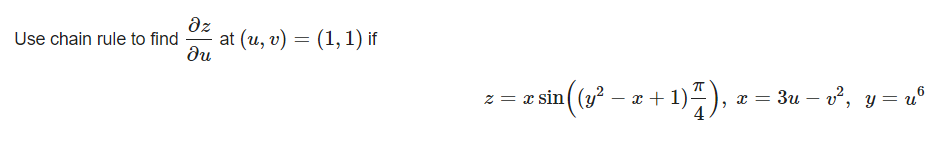 dz
at (u, v) = (1, 1) if
ди
Use chain rule to find
:= = sin (y* - z + 1)=) -
x = 3u – v², y = u°
z = x sin( (y² – x + 1)
