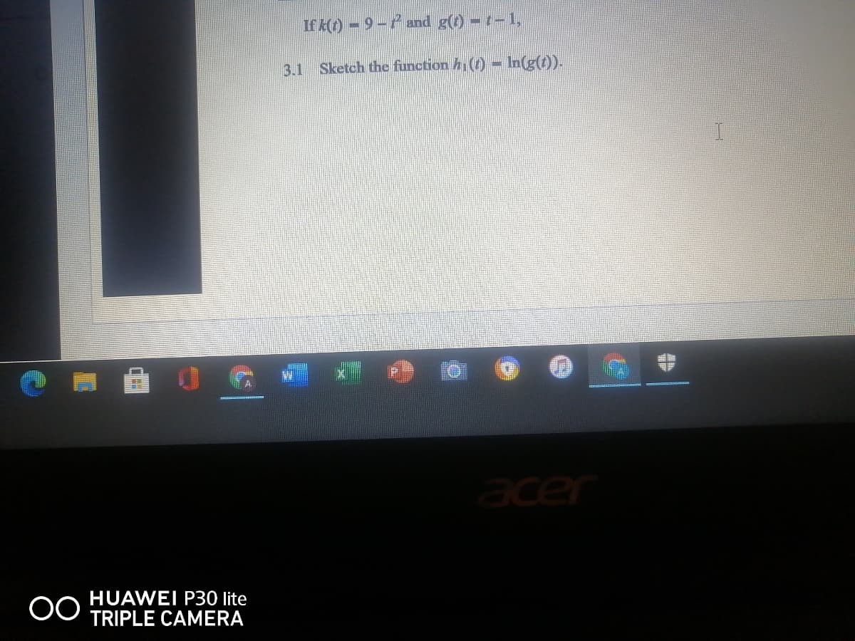 If k()-9- and g(t)- t-1,
3.1
Sketch the fuunction h () -
In(g()).
acer
HUAWEI P30 lite
TRIPLE CAMERA
