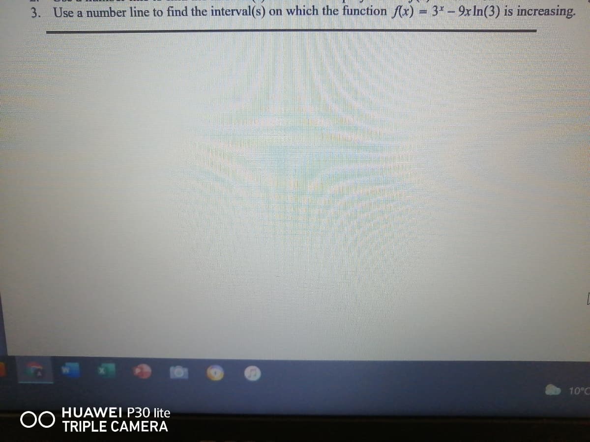 3. Use a number line to find the interval(s) on which the function f(x) = 3*-9xIn(3) is increasing.
10°C
00
HUAWEI P30 lite
TRIPLE CAMERA
