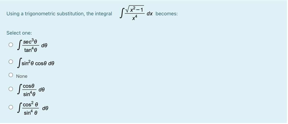 Vx²-1
Using a trigonometric substitution, the integral
dx becomes:
Select one:
sec³e
de
tante
sin?e cose de
None
cose
de
sin*e
(cos? e
de
sin e
