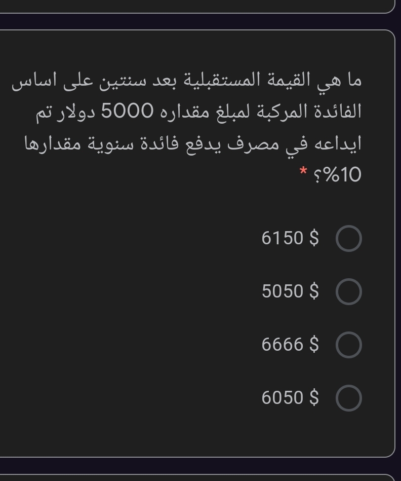 القيمة المستقبلية بعد سنتين على اساس
هي
ما
الفائدة المركبة لمبلغ مقداره 0 0 50 دولار تم
ايداعه فى مصرف يدفع فائدة سنوية مقدارها
$%10
6150 $ O
5050 $ O
6666 $ O
0 ي 6050
