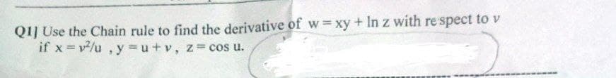 QI] Use the Chain rule to find the derivative of w xy + In z with respect to v
if x = v/u , y = u+v, z cos u.
