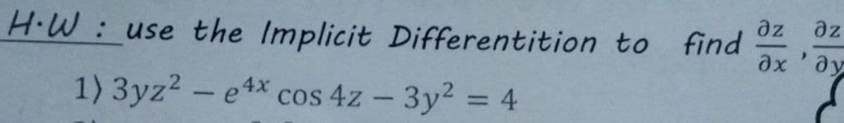 az
az
H.W: use the Implicit Differentition to find
ax 'ay
1) 3yz2 - e4x cos 4z - 3y2 = 4
%3D
