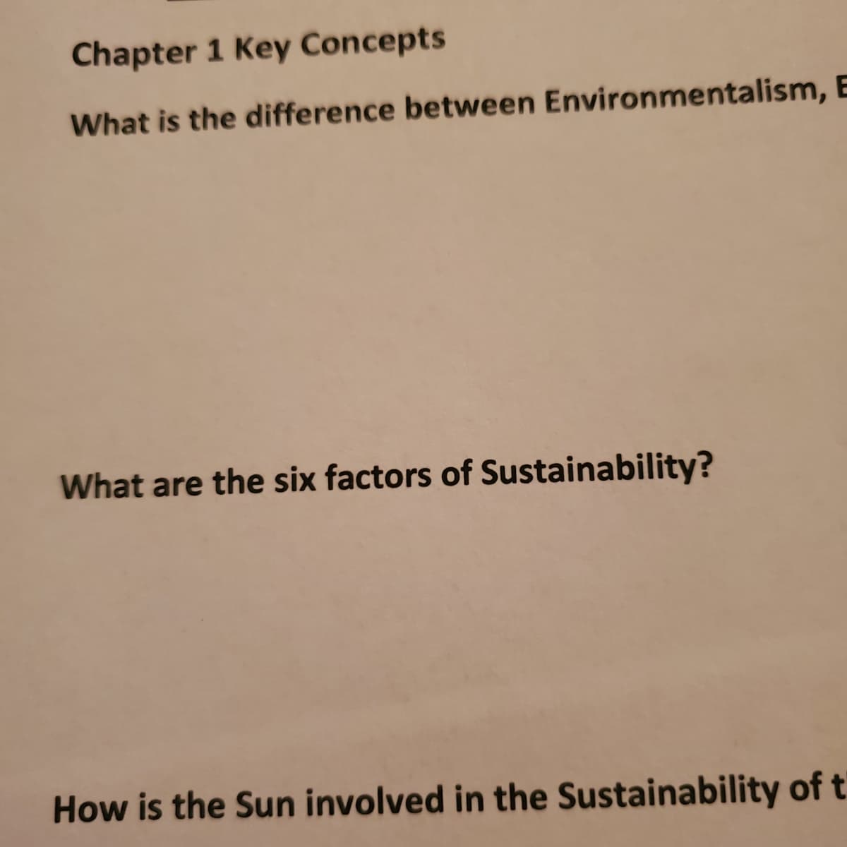 Chapter 1 Key Concepts
What is the difference between Environmentalism, E
What are the six factors of Sustainability?
How is the Sun involved in the Sustainability of t
