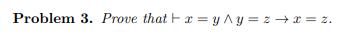Problem 3. Prove that F x = y Ay = z → x = z.
