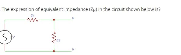 The expression of equivalent impedance (ZN) in the circuit shown below is?
21
2