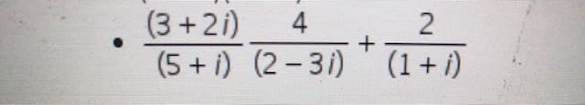 (3 +2i)
(5 + i) (2 - 31) (1+ i)
4
2
