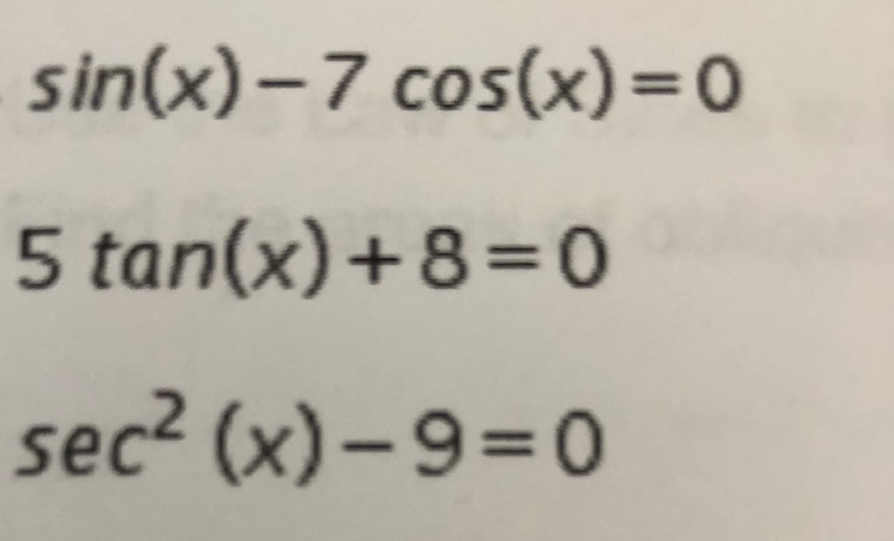 sin(x)- 7 cos(x)=0
5 tan(x)+8=0
sec² (x) – 9=0
