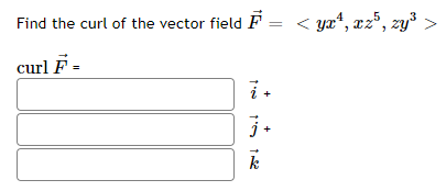 Find the curl of the vector field F
< ya“, æz°, zy³ >
curl F =
k
+
+
