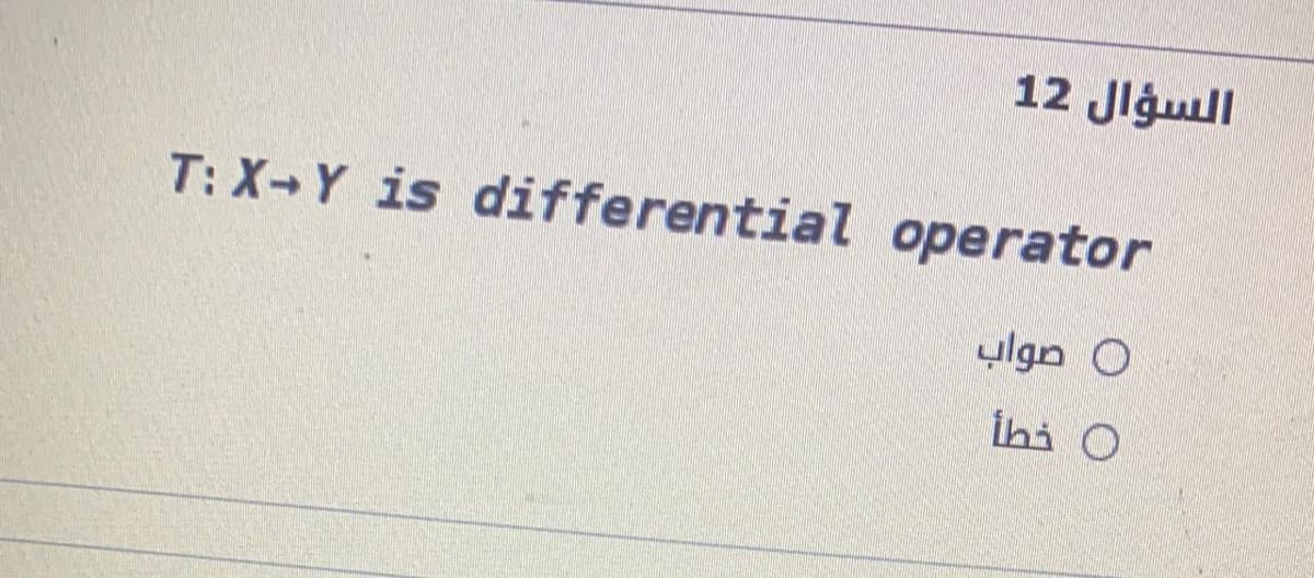 السؤال 12
T: X-Y is differential operator
0 صواب
İhi O
