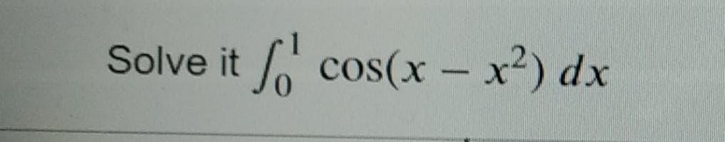 Solve it o cos(x – x²) dx
