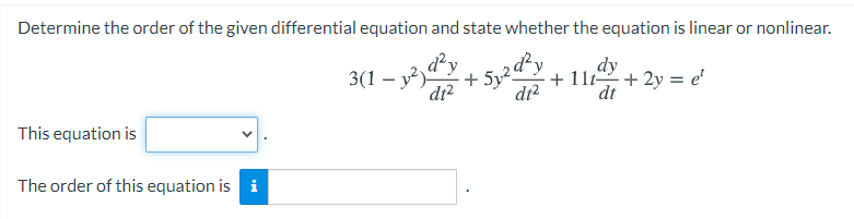 Determine the order of the given differential equation and state whether the equation is linear or nonlinear.
3(1 – y)
dy
+ 11 + 2y = e'
dt
dr?
This equation is
The order of this equation is i
