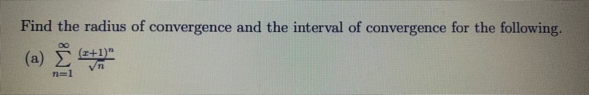 Find the radius of convergence and the interval of convergence for the following.
(a)
(z+1)"
n=1
