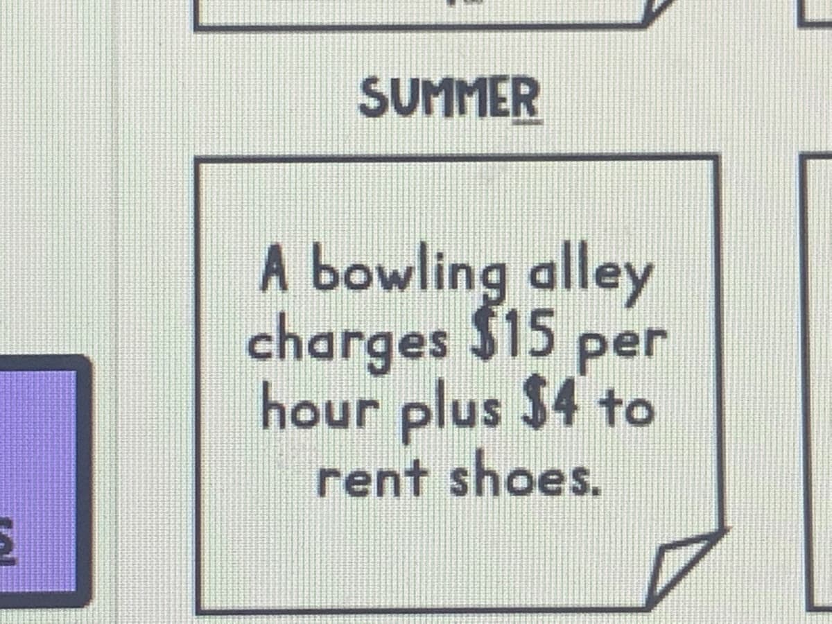 SUMMER
A bowling alley
charges $15 per
hour plus $4 to
rent shoes.

