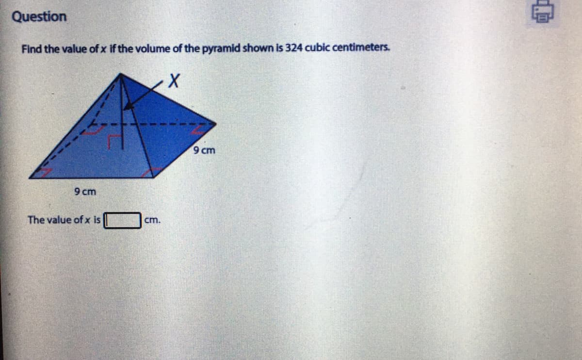 Question
Find the value of x if the volume of the pyramid shown is 324 cubic centimeters.
9 cm
9 cm
The value of x is
cm.
