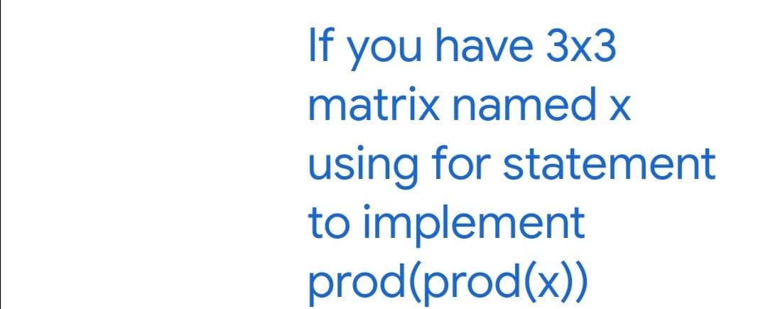 If you have 3x3
matrix named x
using for statement
to implement
prod(prod(x))
