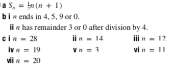 a S, = }n(n + 1)
bi n ends in 4, 5, 9 or 0.
ii n has remainder 3 or 0 after division by 4.
cin = 28
iv n = 19
ii n = 14
Vn = 3
ii n = 12
vi n = 11
vii n = 20
