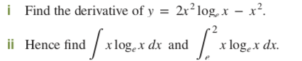 i Find the derivative of y = 2x²log, x – x².
ii
Hence find
/ x log, x dx
x logx dx.
and
