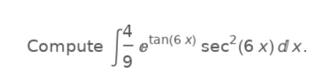 r4
tan(6 x) sec²(6 x) d x.
Compute
