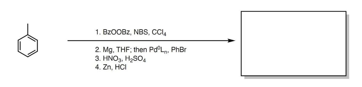 1. BZOOBZ, NBS, CCI4
2. Mg, THF; then Pd°Ln, PhBr
3. HNO3, H2SO4
4. Zn, HCI
