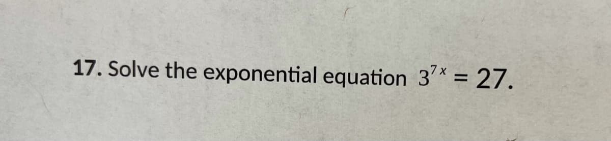 17. Solve the exponential equation 3'* = 27.
