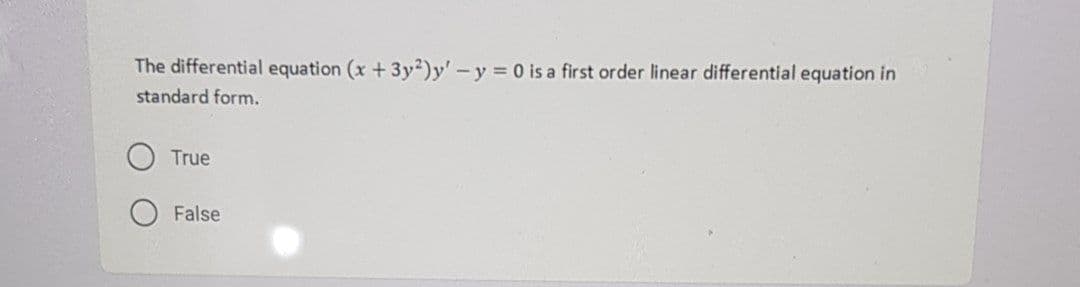 The differential equation (x +3y²)y'-y 0 is a first order linear differential equation in
standard form.
True
False
