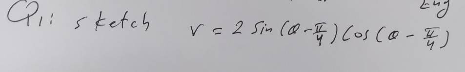 Qi: sketch
r=2 Sim cQ-Ę)Cos co-5)
