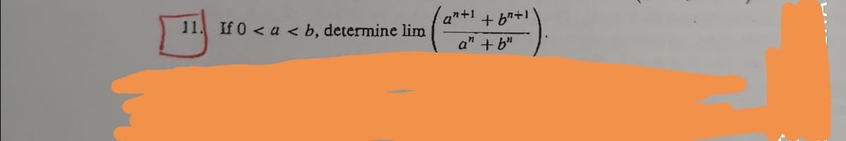 11.
If 0 < a < b, determine lim
an+1
a" + b"
..-
