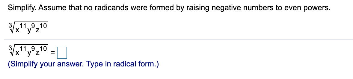 Simplify. Assume that no radicands were formed by raising negative numbers to even powers.
11.9_10
VX
y°z
3/11,9_10
Vx''y°z
(Simplify your answer. Type in radical form.)
