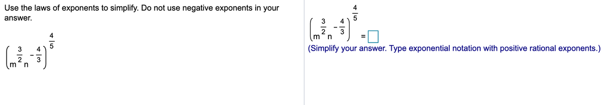 Use the laws of exponents to simplify. Do not use negative exponents in your
4
answer.
3
4
2
3
3
4
(Simplify your answer. Type exponential notation with positive rational exponents.)
3
n
