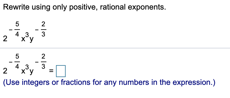 Rewrite using only positive, rational exponents.
2
--
4 3.
3
2
ху
2
--
- -
4 3
2
ху
x°y
(Use integers or fractions for any numbers in the expression.)
