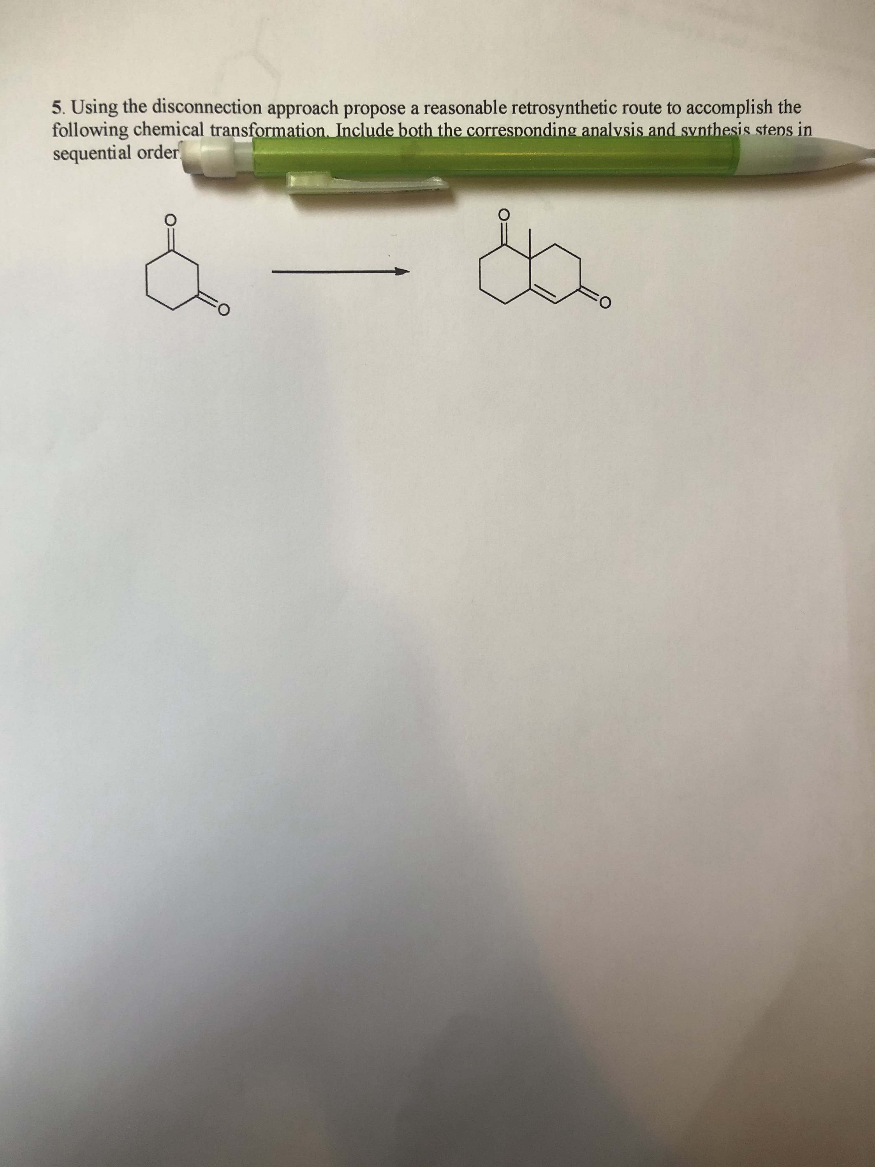5. Using the disconnection approach propose a reasonable retrosynthetic route to accomplish the
following chemical transformation. Include both the corresponding analvsis and svnthesis steps in
sequential order
