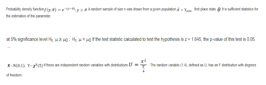 Probability density function f (y; 8) = e-V-0), yz @ Arandom sample of size n was drawn from a given population.ĝ = Ymtn first place stats e It is sufficient statistics for
the estimation of the parameter.
at 5% significance level HoitHZ H0; Ho iH < HO If the test statistic calculated to test the hypothesis is z = 1.645, the p-value of this test is 0.05.
x2
X-N(0.1), Y~x²(5) fthese are independent random variables with distributions U =7 The random variable (1.4), defined as U, has an F distribution with degrees
of freedom.
