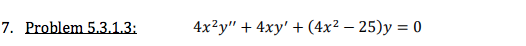 7. Problem 5.3.1.3:
4x2y" + 4ху' + (4х2 — 25)у %3D 0

