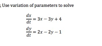 :Use variation of parameters to solve
dx
Зх — Зу + 4
dt
dy
- 2х — 2у — 1
dt
