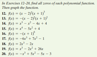 In Exercises 12–20, find all zeros of each polynomial function.
Then graph the function.
12. f(x) = (x – 2)°(x + 1)³
13. f(x) = -(x – 2)(x + 1)?
14. f(x) = x - xr? – 4x + 4
15. f(x) = x* - 5x² + 4
16. f(x) = -(x + 1)°
17. f(x) = -6x³ + 7x? - 1
18. f(x) = 2r³ – 2x
19. f(x) = x - 2x² + 26x
20. f(x) = -x + 5x² – 5x – 3
%3D
%3D
%3!
%3D
%3!
