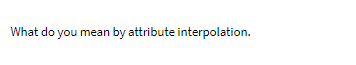 What do you mean by attribute interpolation.
