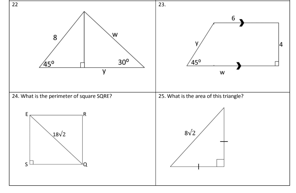 22
E
8
SO
45⁰
24. What is the perimeter of square SQRE?
y
18√2
W
30⁰
23.
y
45°
W
8√2
6
25. What is the area of this triangle?
4