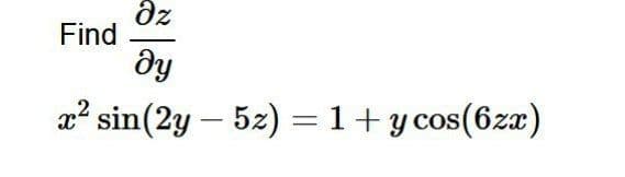 dz
Find
x? sin(2y – 5z) =1+y cos(6zx)
