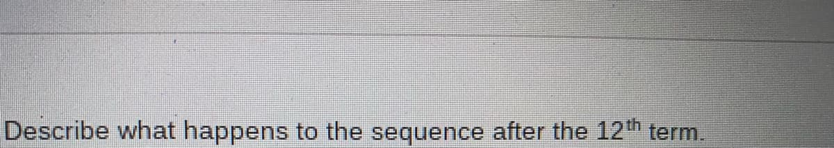 Describe what happens to the sequence after the 12th term.
