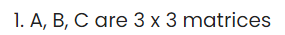 1. A, B, C are 3 x 3 matrices