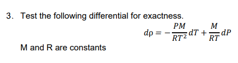 3. Test the following differential for exactness.
dp =
M and R are constants
PM
RT2
M
dT+ dP
RT