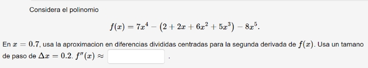 Considera el polinomio
f(æ) = 7x* – (2+2æ + 6x² + 5a®) – 8z".
En æ
0.7, usa la aproximacion en diferencias divididas centradas para la segunda derivada de f(x). Usa un tamano
de paso de Ar = 0.2. f" (x) z

