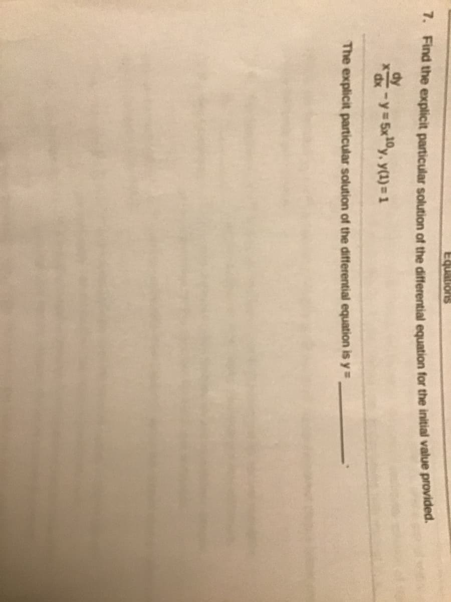 . Find the explicit particular solution of the differential equation for the initial value provided.
x-y=5x1y, y(1)= 1
The explicit particular solution of the differential equation is y=
