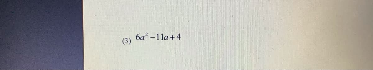 6a? -11a+4
(3)
