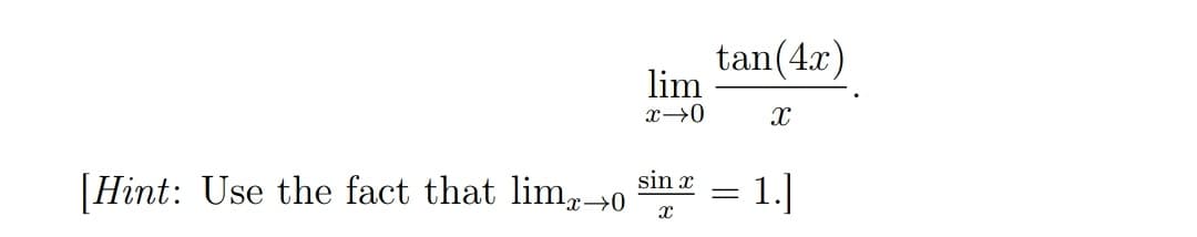 tan(4x)
lim
x→0
sin x
[Hint: Use the fact that lim,→0
= 1.]
