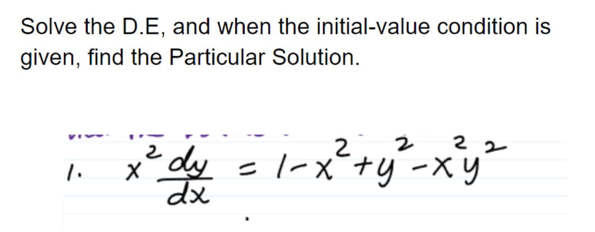 Solve the D.E, and when the initial-value condition is
given, find the Particular Solution.
2 2
xdy
dx
=l-x+y -Xy
