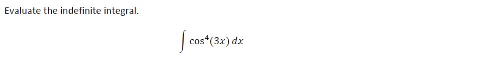 Evaluate the indefinite integral.
cos*(3x) dx
